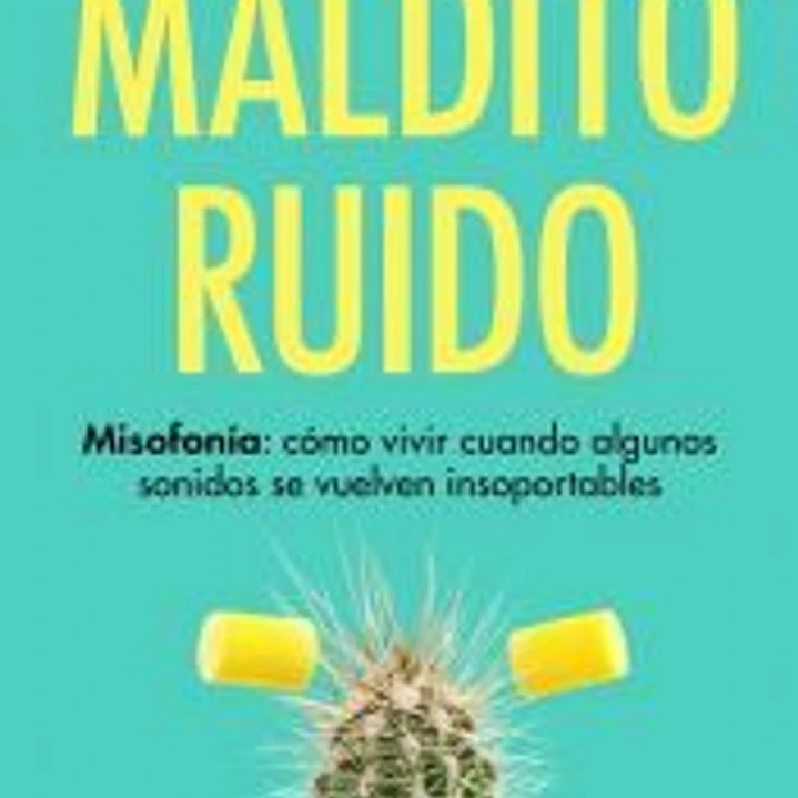 Maldito Ruido. Misofonía: cómo vivir cuando algunos sonidos se vuelven insoportables 1