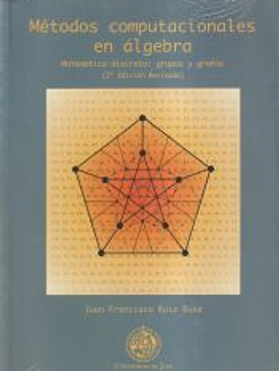 Métodos computacionales en álgebra. Matemática discreta: grupos y grafos (2º edición revisada)