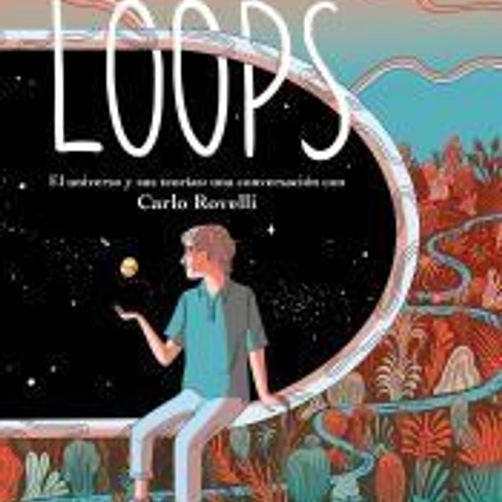 Loops: El universo y sus teorías: una conversación con Carlo Rovelli 1