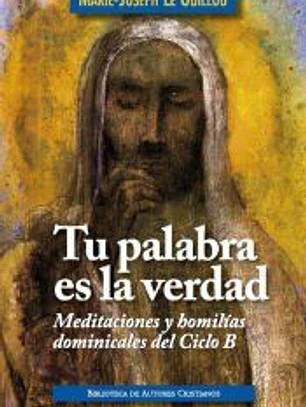 Tu palabra es la verdad: meditaciones y homilias domininicales del Ciclo B