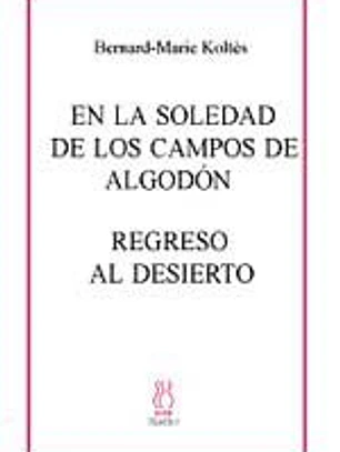 En la soledad de los cmapos de algodón ; Regreso al desierto