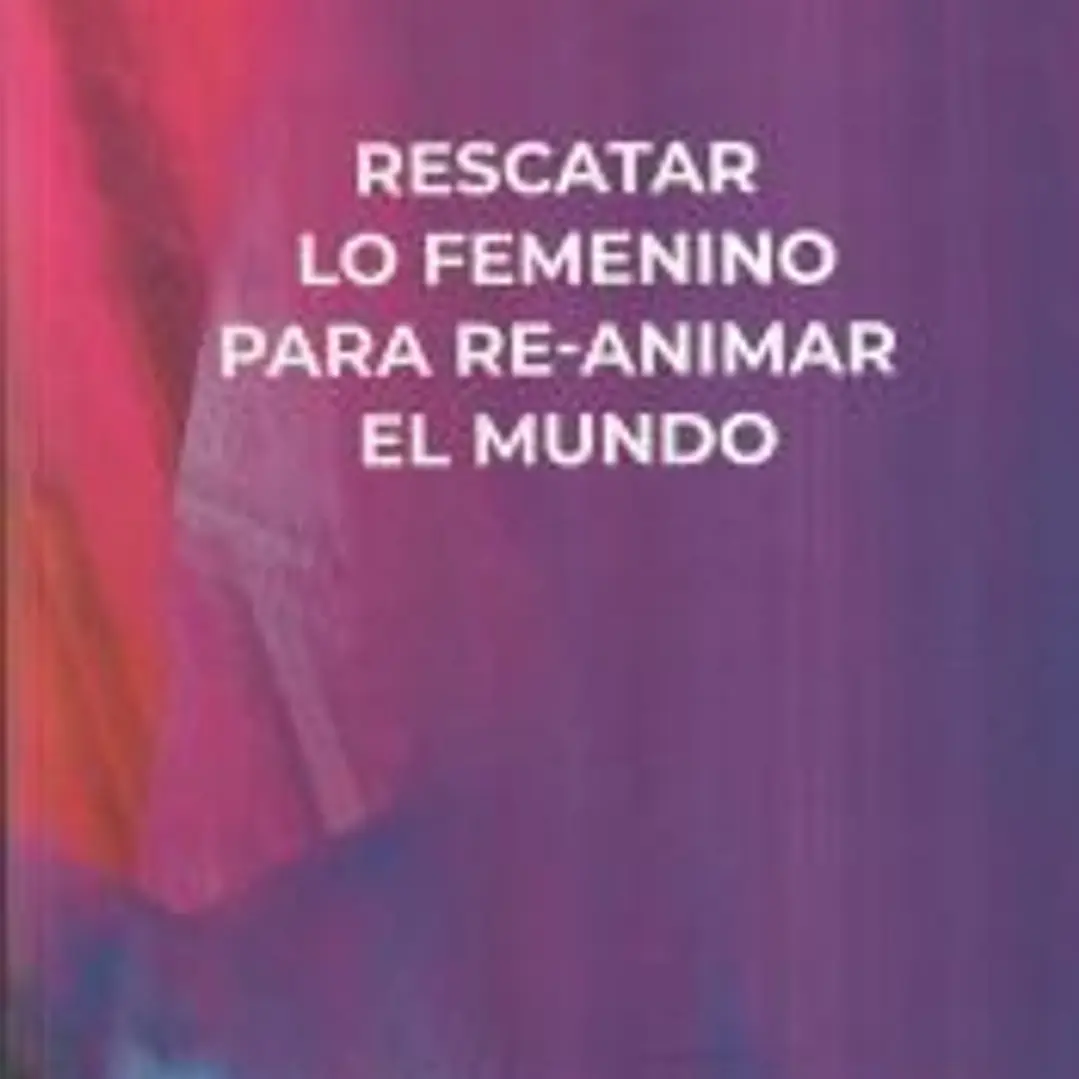 Rescatar lo femenino para re-animar el mundo 1