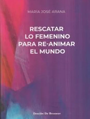 Rescatar lo femenino para re-animar el mundo