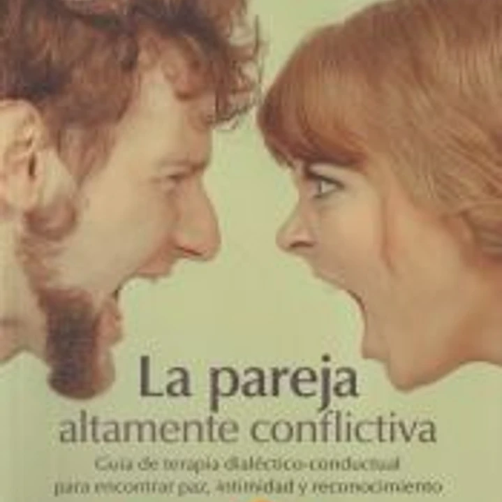 La pareja altamente conflictiva. Guía de terapia dialéctico-conductual para encontrar paz, intimidad y econocimiento 1
