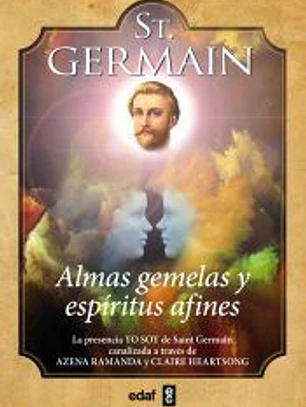 St. Germain. Almas gemelas y espíritus afines: La presencia YO SOY de saint Germain canalizada a través de Azena Ramanda y Claire Heartsong
