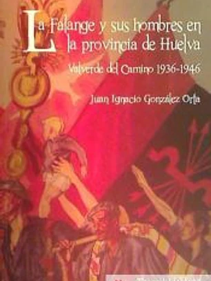 La Falange y sus hombres en la provincia de Huelva: Valverde del Camino, 1936-1946