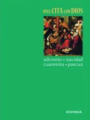 Una cita con Dios : Adviento, Navidad, Cuaresma, Pascua