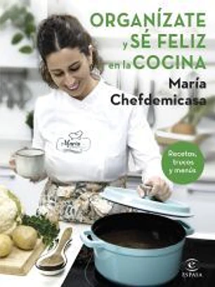 Organízate y sé feliz en la cocina. Recetas, trucos y menús