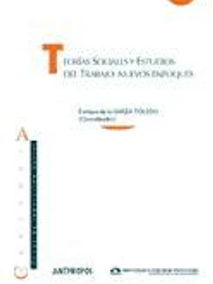 Teorías sociales y estudios del trabajo: nuevos enfoques