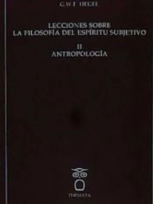 LECCIONES SOBRE LA FILOSOFIA DEL ESPIRITU SUBJETIVO II ANTOPOLOGÍA