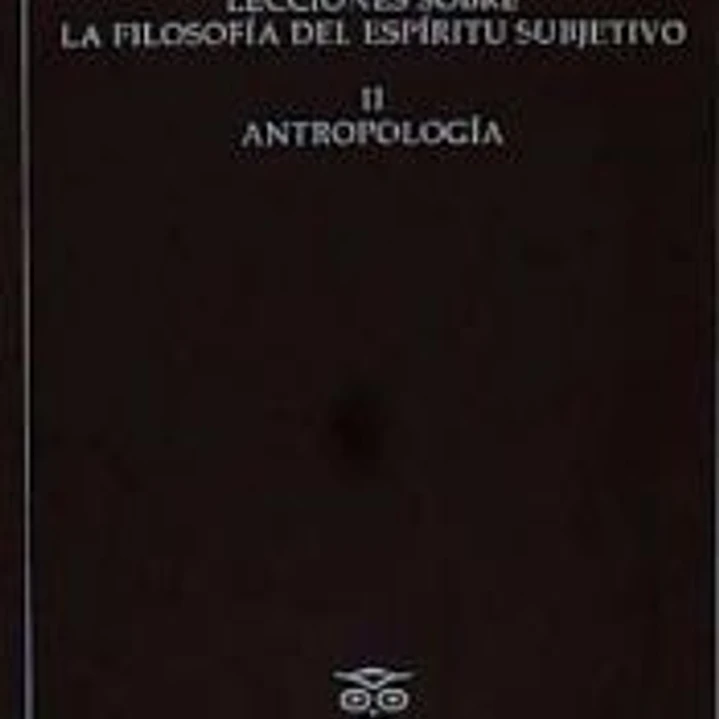 LECCIONES SOBRE LA FILOSOFIA DEL ESPIRITU SUBJETIVO II ANTOPOLOGÍA 1