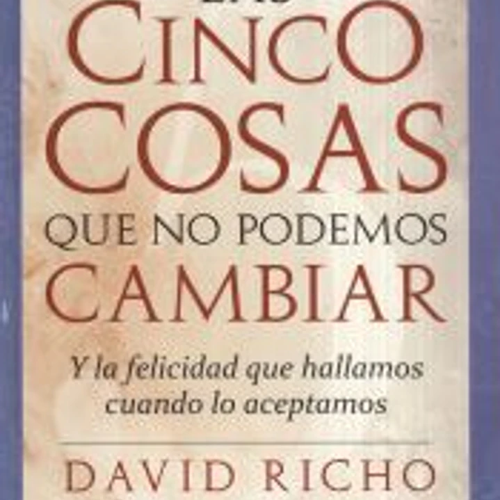 Las Cinco cosas que no podemos cambiar: Y la felicidad que hallamos cuando lo aceptamos 1
