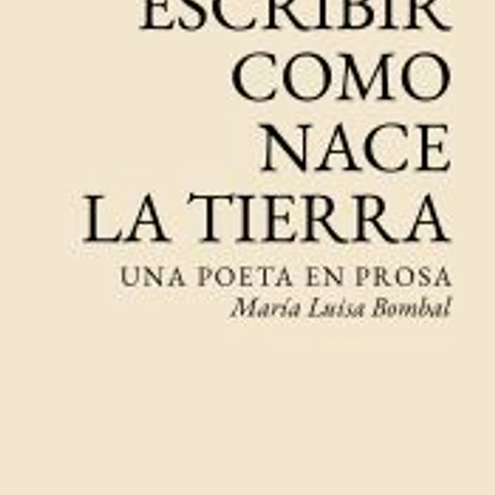 Escribir como nace la tierra: Una poeta en prosa 1
