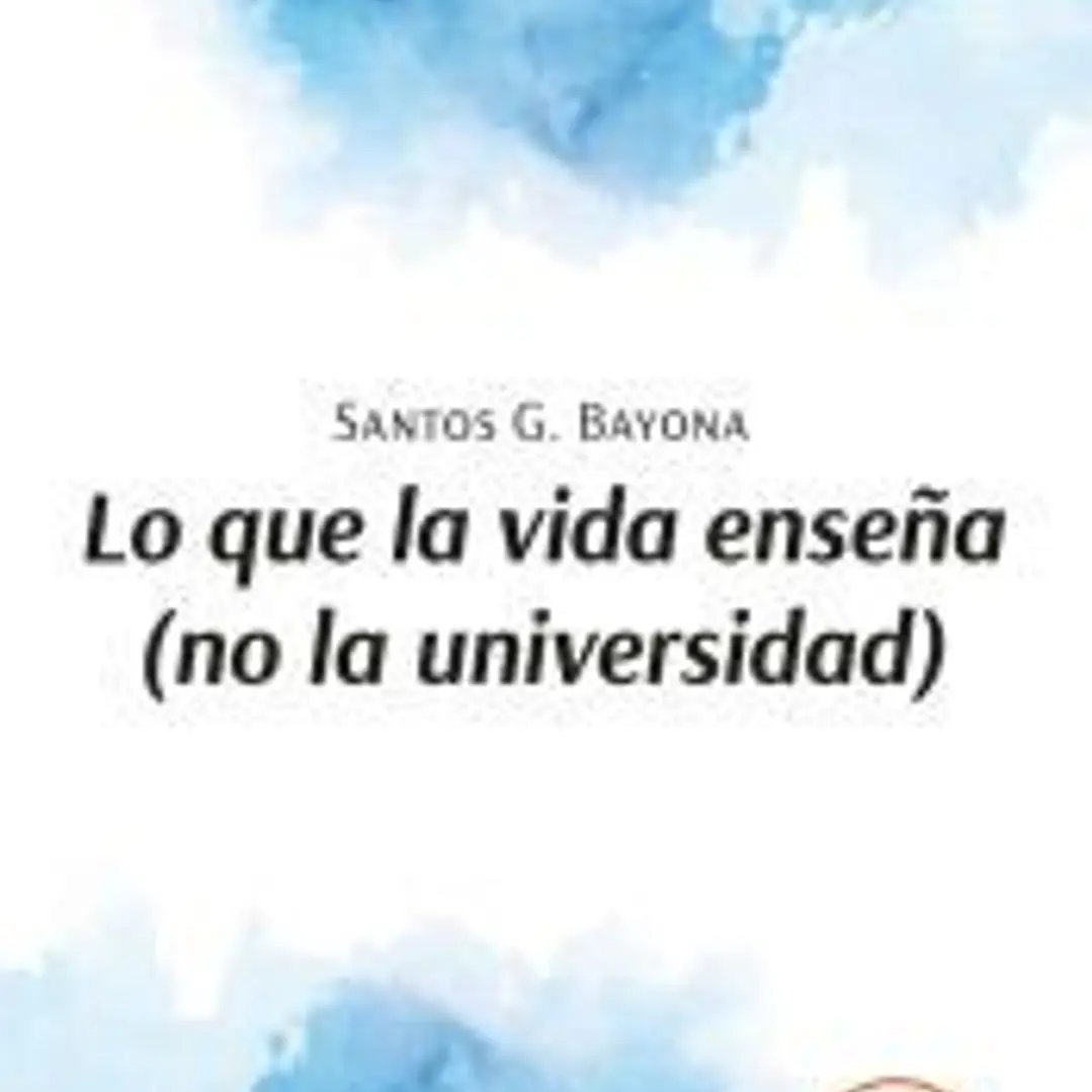 LO QUE LA VIDA ENSEÑA (NO LA UNIVERSIDAD) 1
