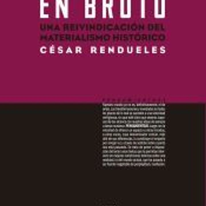 En bruto: Una reivindicación del materialismo histórico 1