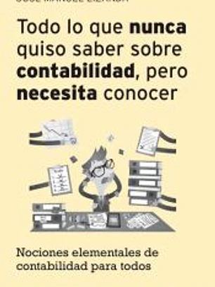 Todo lo que nunca quiso saber sobre contabilidad pero necesita conocer: Nociones elementales de contabilidad para todos