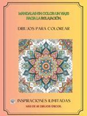 Mandalas en Color: Un Viaje a la Relajación: Patrones geométricos para encontrar paz interior y liberar tu creatividad