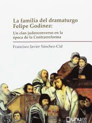 La familia del dramaturgo Felipe Godínez: Un clan judeoconverso en la época de la Contrarreforma