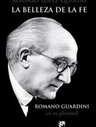 La belleza de la fe. Romano Guardini, en su plenitud