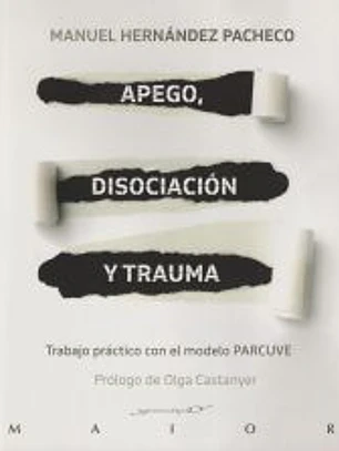 Apego, disociación y trauma. Trabajo práctico con el modelo PARCUVE