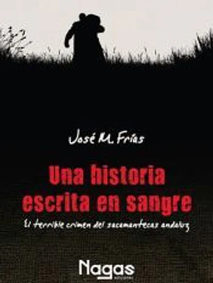 UNA HISTORIA ESCRITA EN SANGRE.El terrible crimen del sacamantecas andaluz