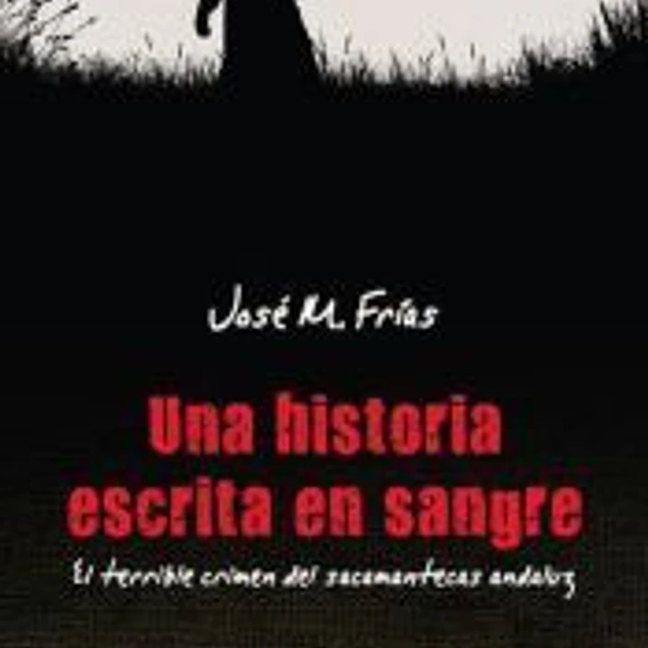 UNA HISTORIA ESCRITA EN SANGRE.El terrible crimen del sacamantecas andaluz 1
