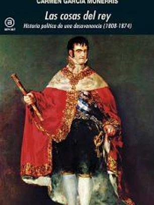 Las cosas del Rey : historia política de una desavenencia (1808-1874)