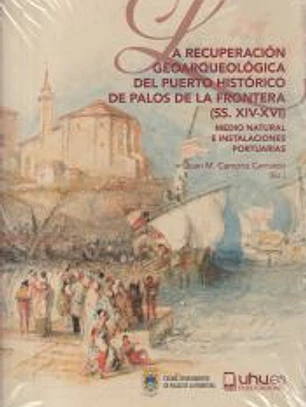 LA RECUPERACIÓN GEOARQUEOLÓGICA DEL PUERTO HISTÓRICO DE PALOS DE LA FRONTERA (SS. XIV-XVI)