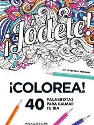 ¡Jódete!: Colorea. 40 palabrotas para calmar tu ira. No apto para menores