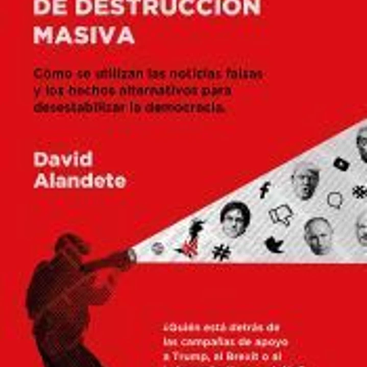 Fake news: la nueva arma de destrucción masiva: Cómo se utilizan las noticias falsas y los hechos alternativos para desestabilizar la democracia. 1
