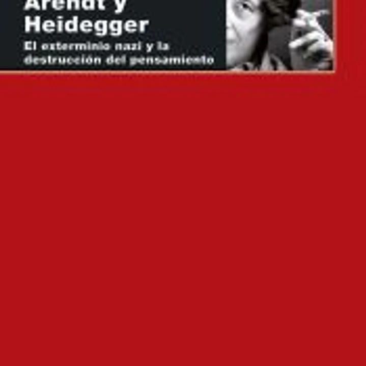 Arendt y Heidegger: El exterminio nazi y la destrucción del pensamiento 1