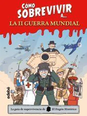CÓMO SOBREVIVIR A... LA SEGUNDA GUERRA MUNDIAL