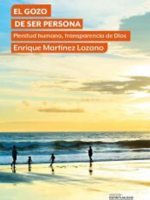 GOZO DE SER PERSONA, EL. Plenitud humana, transparencia de Dios