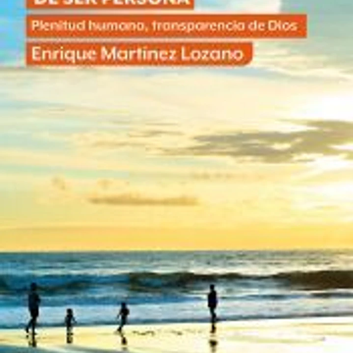GOZO DE SER PERSONA, EL. Plenitud humana, transparencia de Dios 1