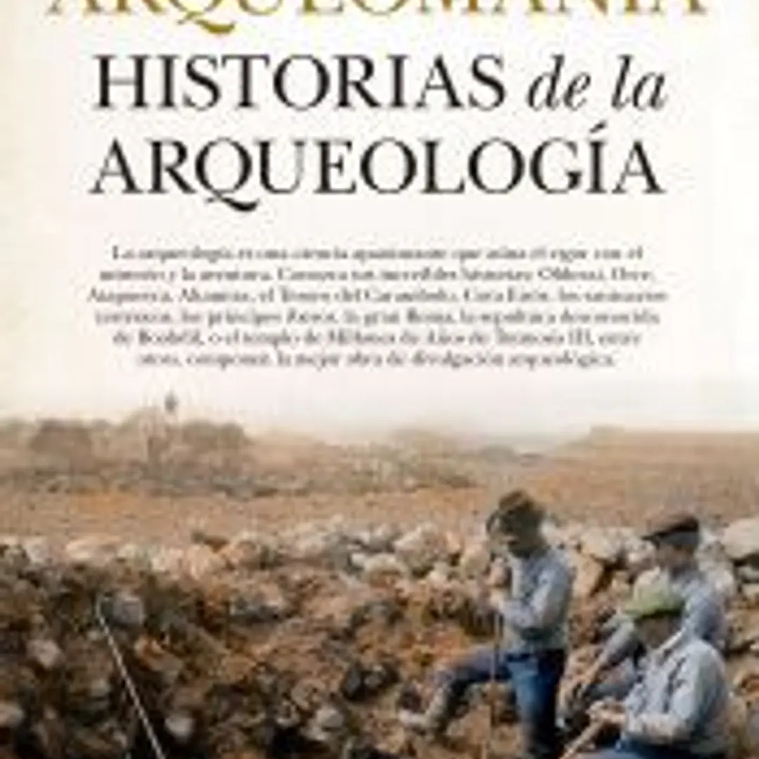 ARQUEOMANÍA. HISTORIAS DE LA ARQUEOLOGÍA 1