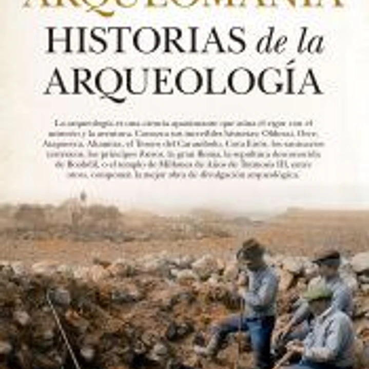 ARQUEOMANÍA. HISTORIAS DE LA ARQUEOLOGÍA 1