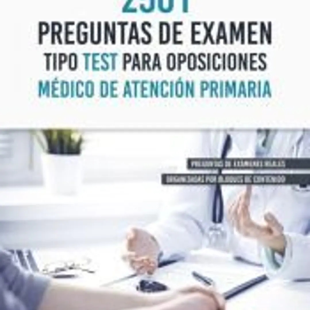 2501 PREGUNTAS EXAMEN TIPO TEST PARA OPOSICION MÉDICO DE ATENCIÓN PRIMARIA 1