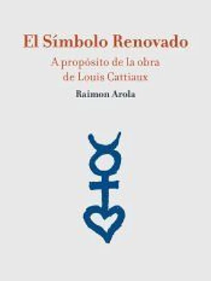 El Símbolo Renovado: a propósito de la obra de Louis Cattiaux