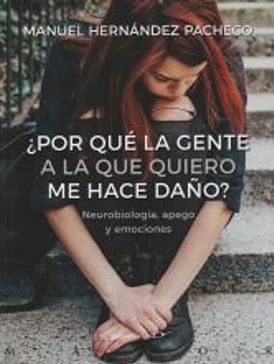 ¿Por qué la gente a la que quiero me hace daño? Neurobiología, apego y emociones
