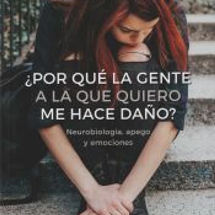 ¿Por qué la gente a la que quiero me hace daño? Neurobiología, apego y emociones 1