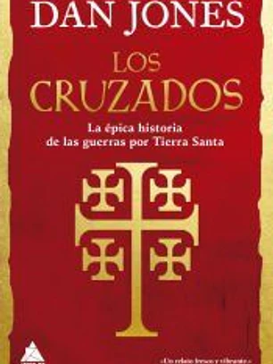 Los cruzados: La épica historia de las guerras por Tierra Santa