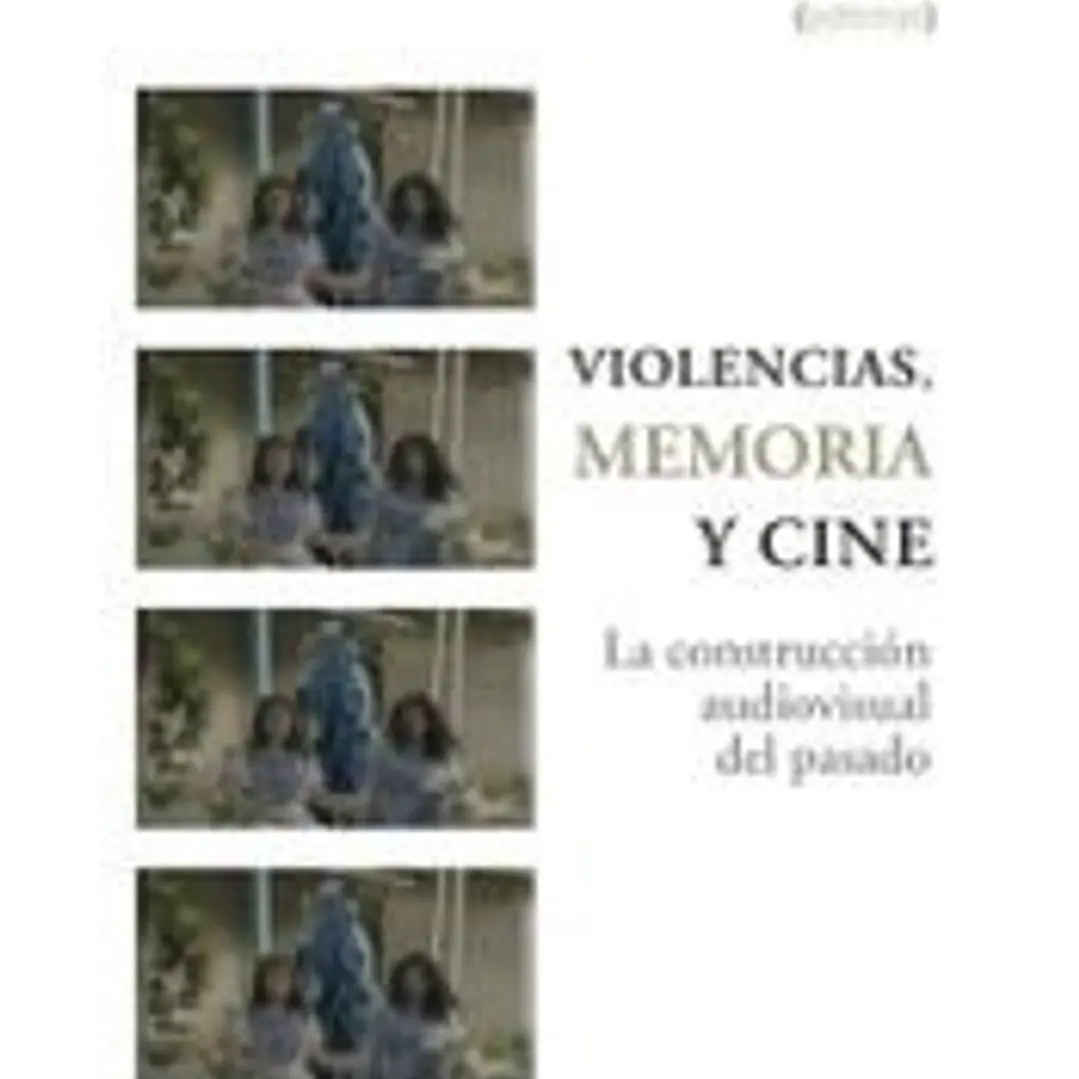 Violencias, memoria y cine: La construcción audiovisual del pasado 1