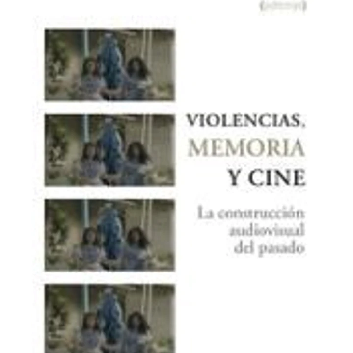 Violencias, memoria y cine: La construcción audiovisual del pasado 1