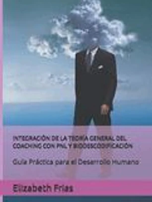 Integración de la Teoría General del Coaching Con Pnl Y Biodescodificación: Guía Práctica para el Desarrollo Humano