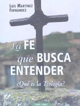 La fé que busca entender : ¿qué es teología?