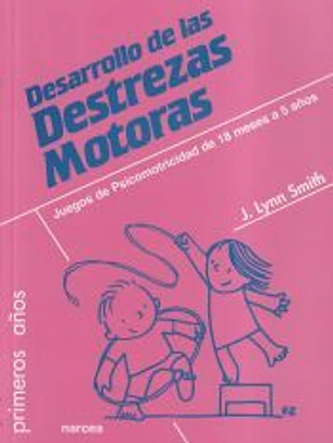 DESARROLLO DE LAS DESTREZAS MOTORAS. Juegos de Psicomotricidad de 18 meses a 5 años.