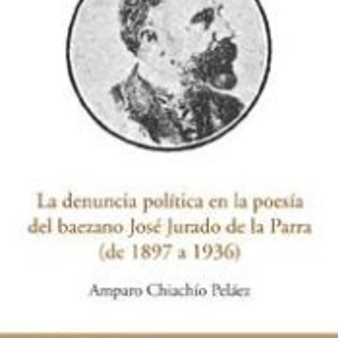 DENUNCIA POLITICA EN LA POESIA DEL BAEZANO JOSE JURADO DE LA PARRA (DE 1897 A. 1936). (JAEN EN EL BOLSILLO, 19) 1