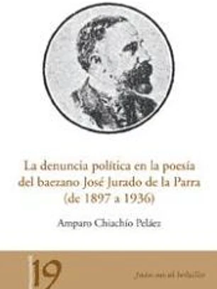 DENUNCIA POLITICA EN LA POESIA DEL BAEZANO JOSE JURADO DE LA PARRA (DE 1897 A. 1936). (JAEN EN EL BOLSILLO, 19)