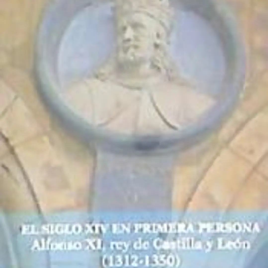 El S. XIV en primera persona : Alfonso XI Rey de Castilla 1