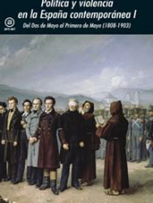 Política y violencia en la España contemporánea I: Del Dos de Mayo al Primero de Mayo (1808-1903)